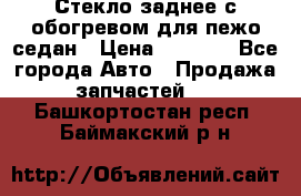 Стекло заднее с обогревом для пежо седан › Цена ­ 2 000 - Все города Авто » Продажа запчастей   . Башкортостан респ.,Баймакский р-н